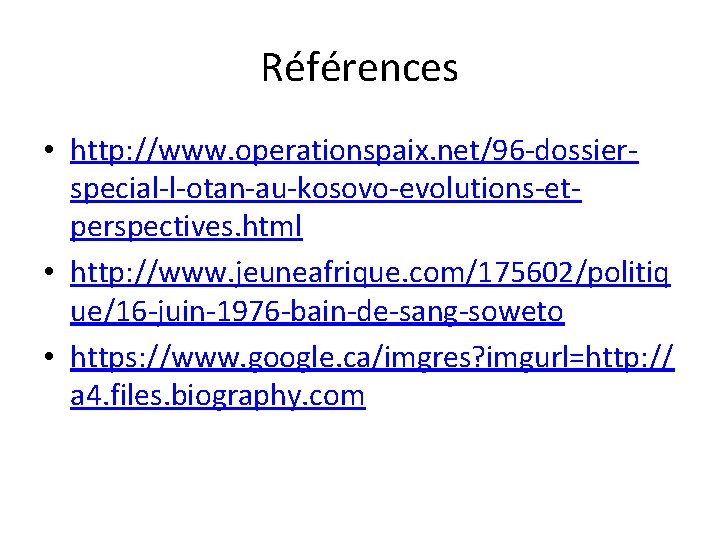 Références • http: //www. operationspaix. net/96 -dossierspecial-l-otan-au-kosovo-evolutions-etperspectives. html • http: //www. jeuneafrique. com/175602/politiq ue/16