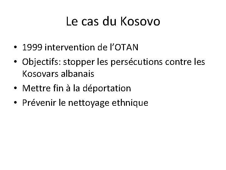 Le cas du Kosovo • 1999 intervention de l’OTAN • Objectifs: stopper les persécutions