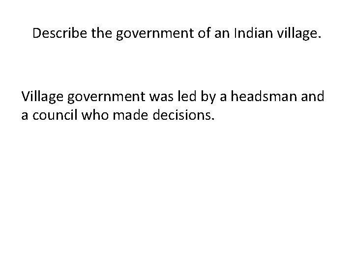 Describe the government of an Indian village. Village government was led by a headsman