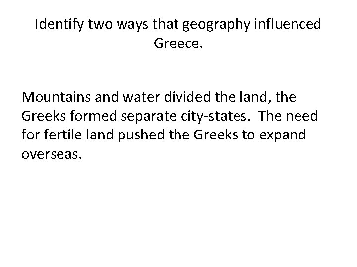 Identify two ways that geography influenced Greece. Mountains and water divided the land, the