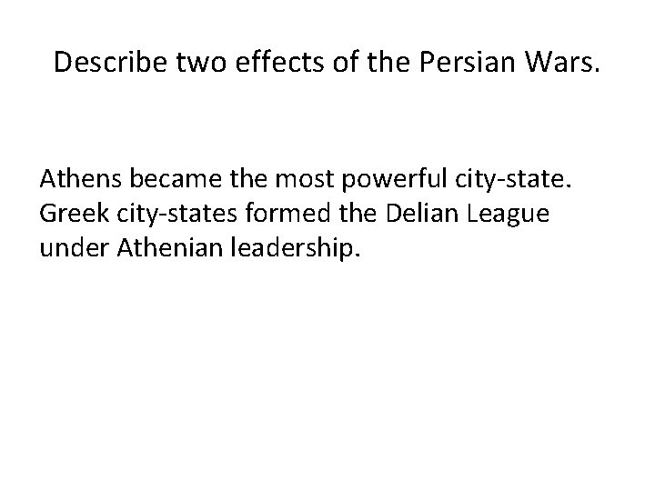 Describe two effects of the Persian Wars. Athens became the most powerful city-state. Greek