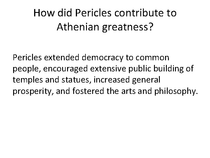 How did Pericles contribute to Athenian greatness? Pericles extended democracy to common people, encouraged