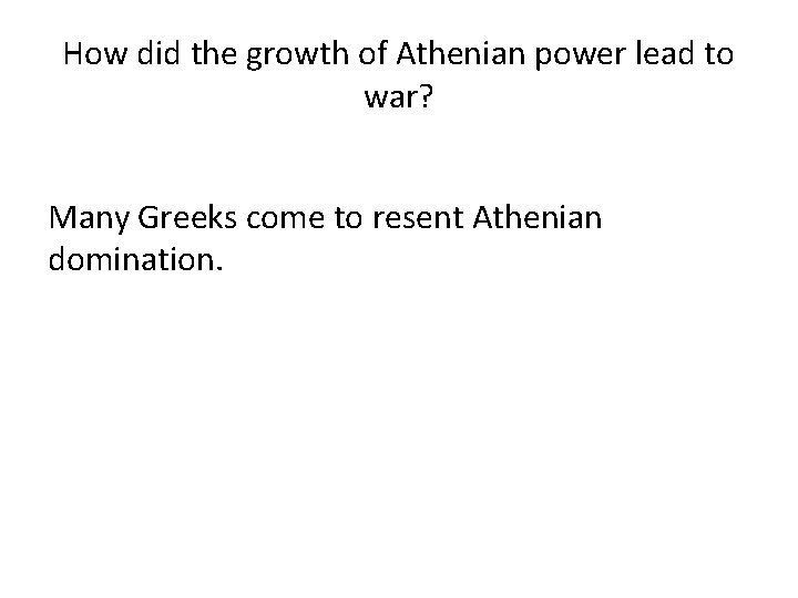 How did the growth of Athenian power lead to war? Many Greeks come to