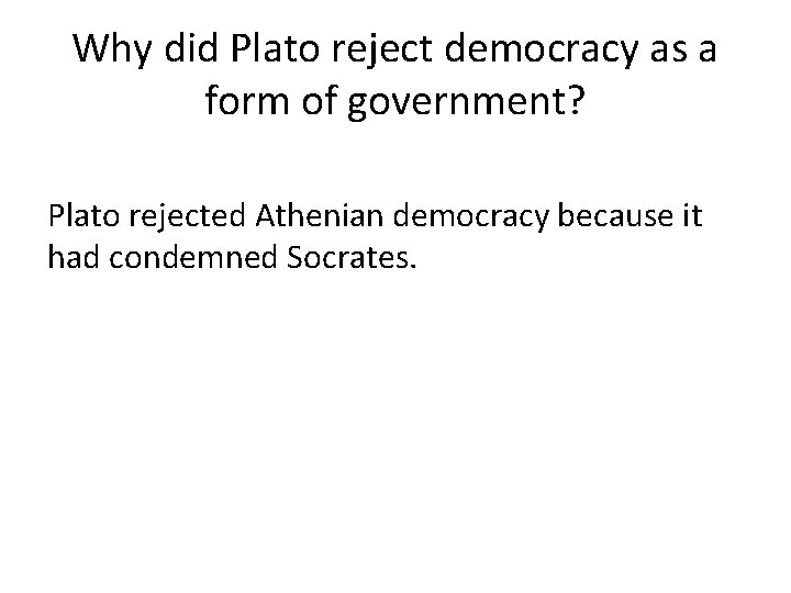 Why did Plato reject democracy as a form of government? Plato rejected Athenian democracy