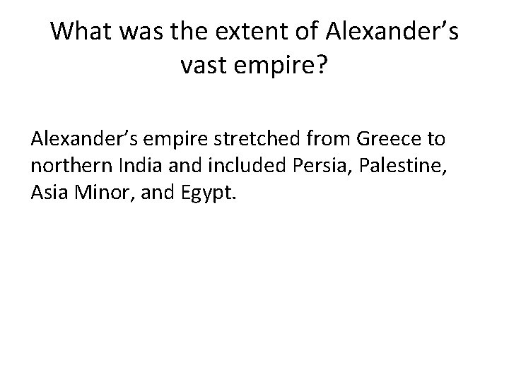 What was the extent of Alexander’s vast empire? Alexander’s empire stretched from Greece to