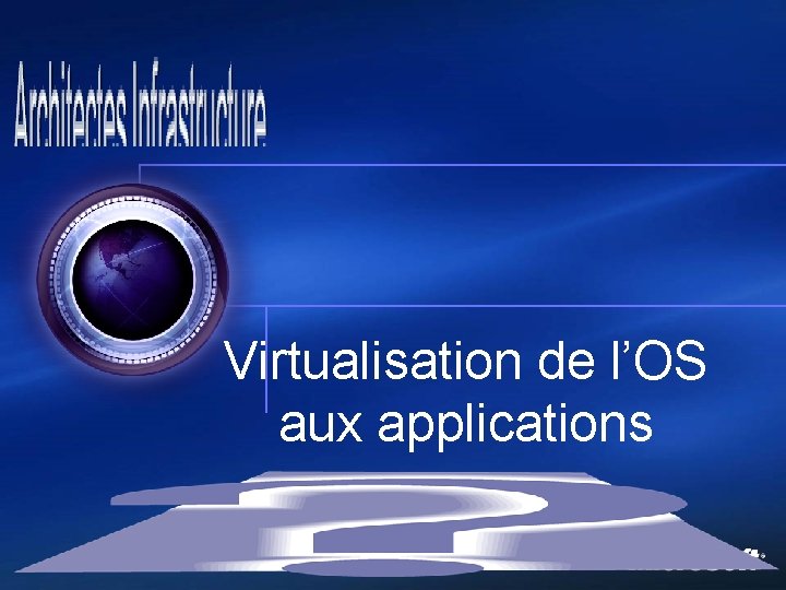 Virtualisation de l’OS aux applications 1 
