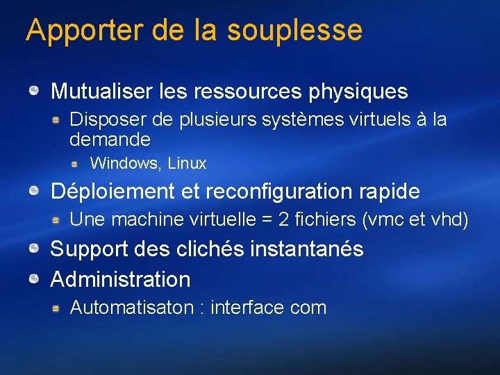 Apporter de la souplesse Mutualiser les ressources physiques Disposer de plusieurs systèmes virtuels à