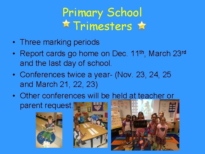 Primary School Trimesters • Three marking periods • Report cards go home on Dec.