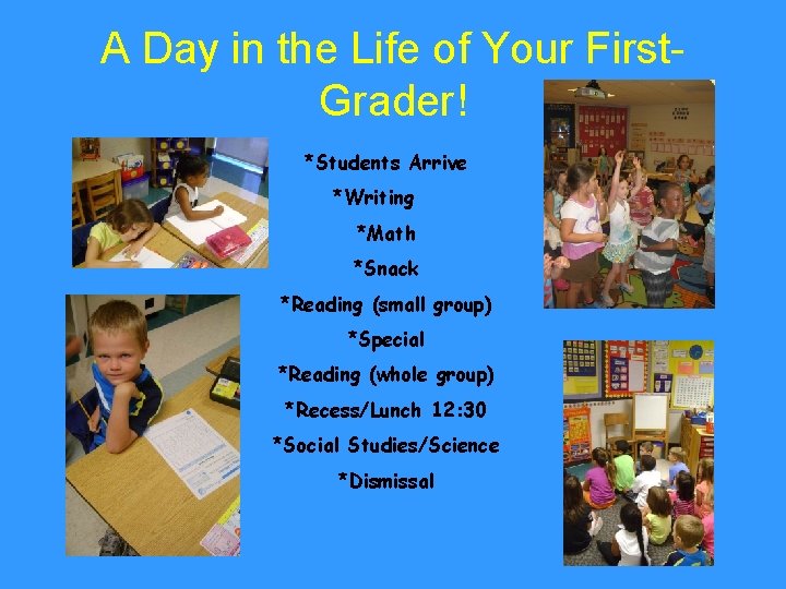 A Day in the Life of Your First. Grader! *Students Arrive *Writing *Math *Snack
