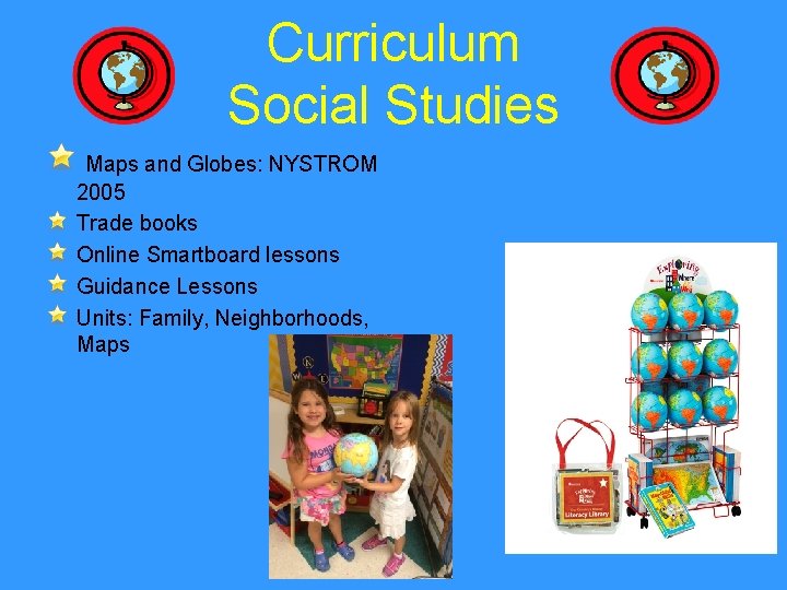 Curriculum Social Studies Maps and Globes: NYSTROM 2005 Trade books Online Smartboard lessons Guidance