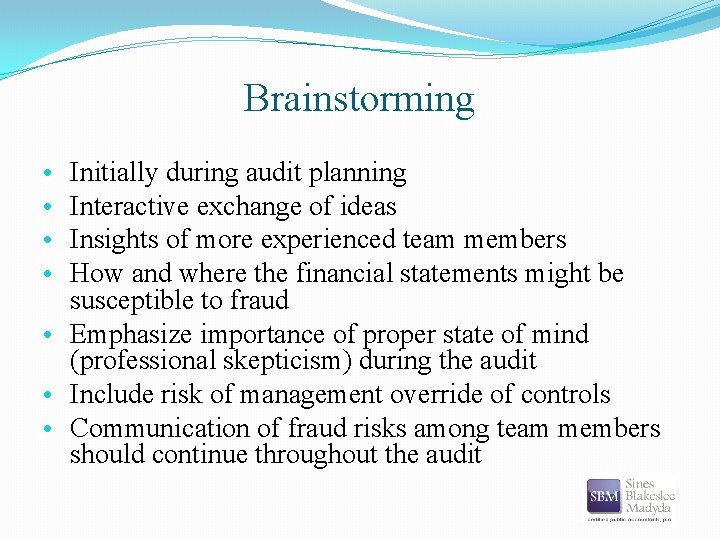 Brainstorming Initially during audit planning Interactive exchange of ideas Insights of more experienced team