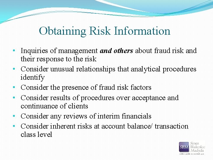 Obtaining Risk Information • Inquiries of management and others about fraud risk and their