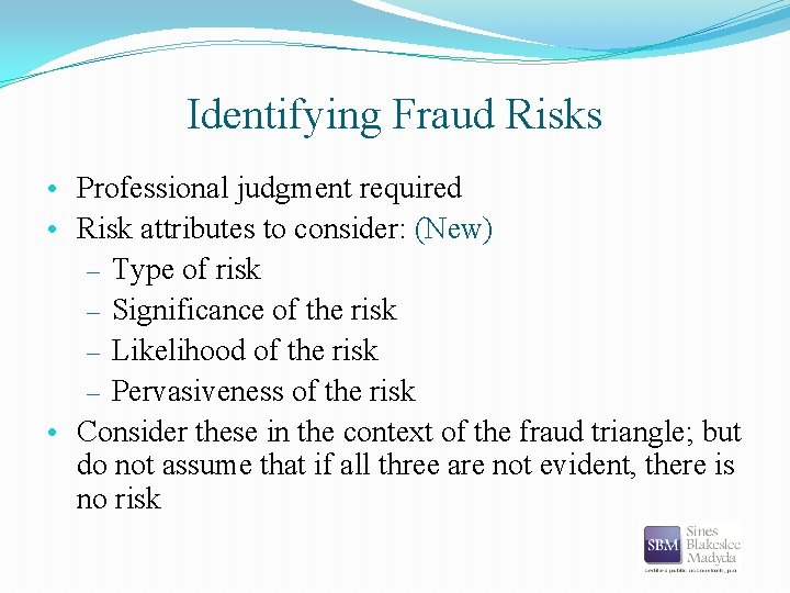 Identifying Fraud Risks • Professional judgment required • Risk attributes to consider: (New) –