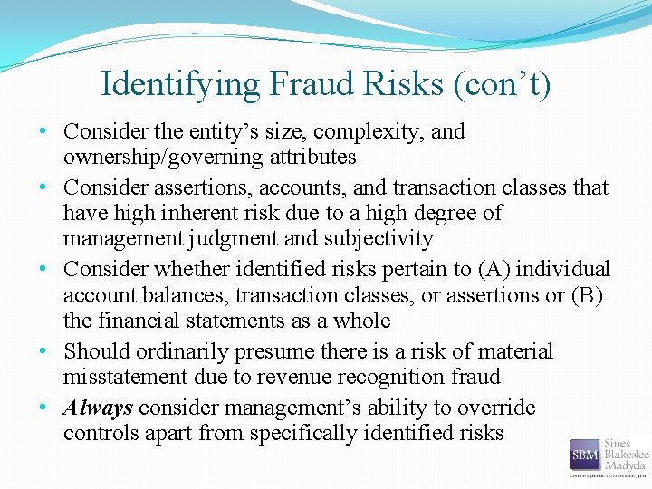 Identifying Fraud Risks (con’t) • Consider the entity’s size, complexity, and ownership/governing attributes •