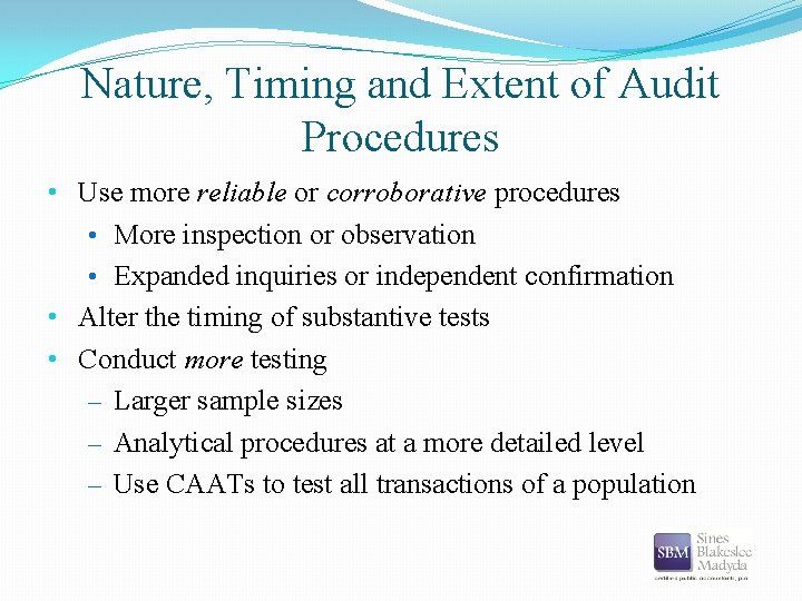 Nature, Timing and Extent of Audit Procedures • Use more reliable or corroborative procedures