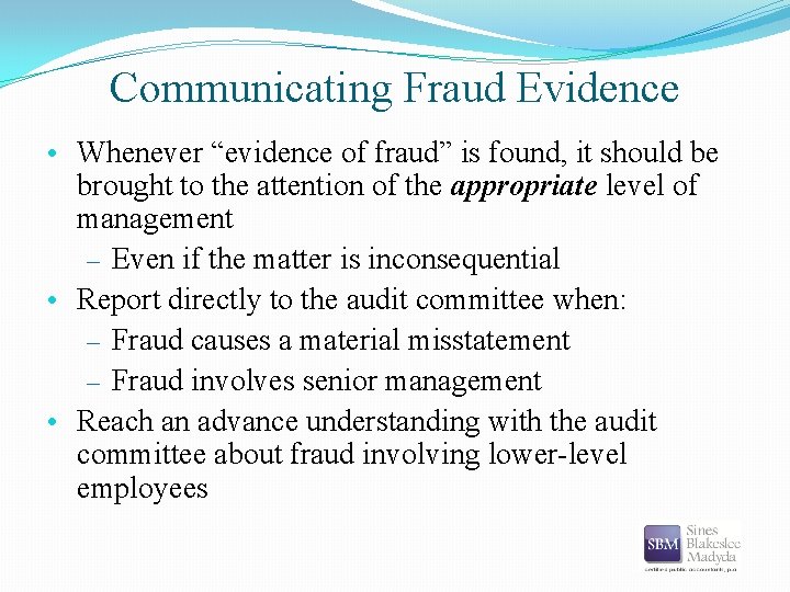 Communicating Fraud Evidence • Whenever “evidence of fraud” is found, it should be brought