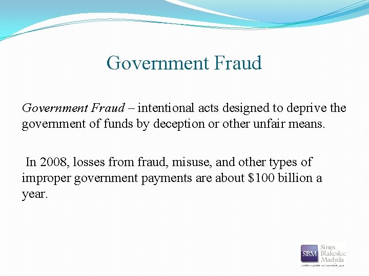 Government Fraud – intentional acts designed to deprive the government of funds by deception