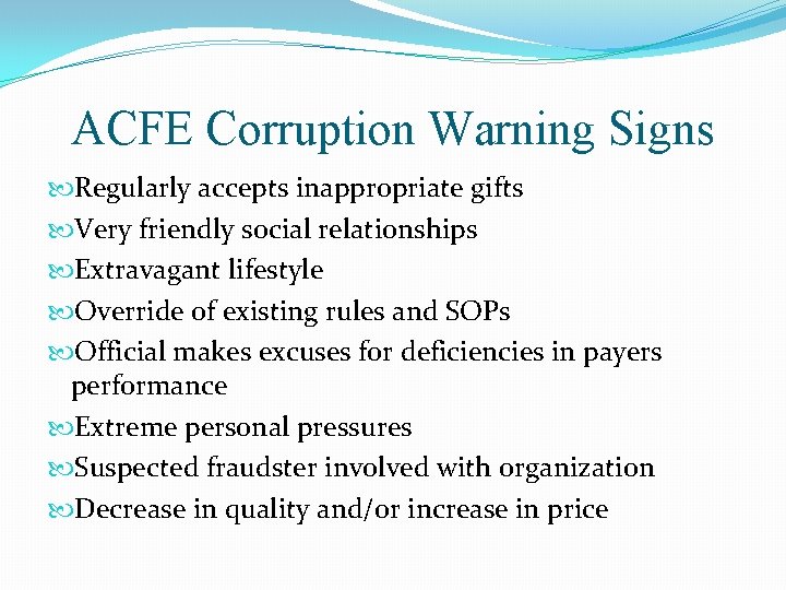 ACFE Corruption Warning Signs Regularly accepts inappropriate gifts Very friendly social relationships Extravagant lifestyle