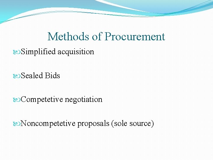 Methods of Procurement Simplified acquisition Sealed Bids Competetive negotiation Noncompetetive proposals (sole source) 
