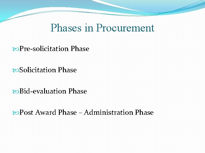 Phases in Procurement Pre-solicitation Phase Solicitation Phase Bid-evaluation Phase Post Award Phase – Administration