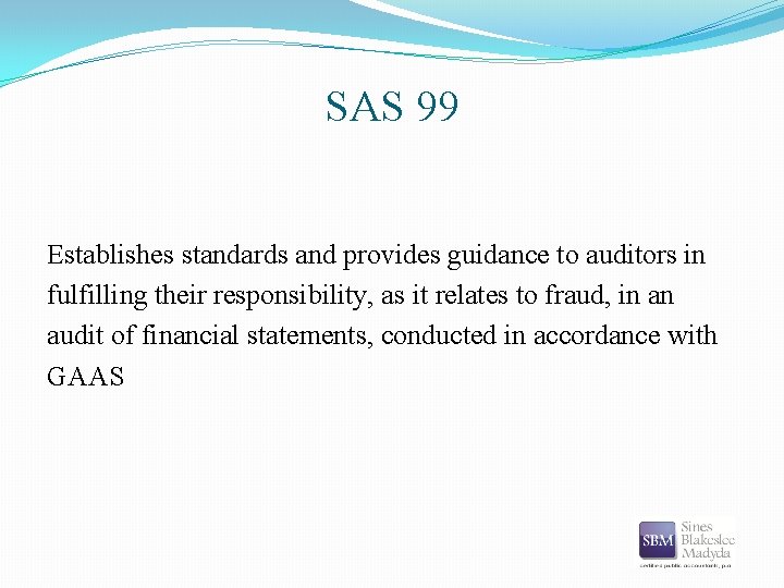 SAS 99 Establishes standards and provides guidance to auditors in fulfilling their responsibility, as