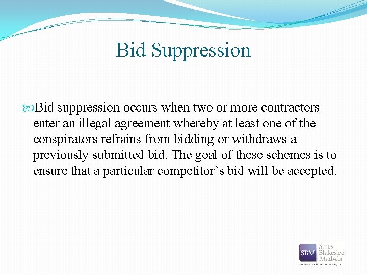 Bid Suppression Bid suppression occurs when two or more contractors enter an illegal agreement