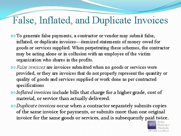 False, Inflated, and Duplicate Invoices To generate false payments, a contractor or vendor may