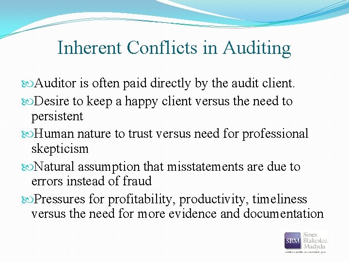 Inherent Conflicts in Auditing Auditor is often paid directly by the audit client. Desire