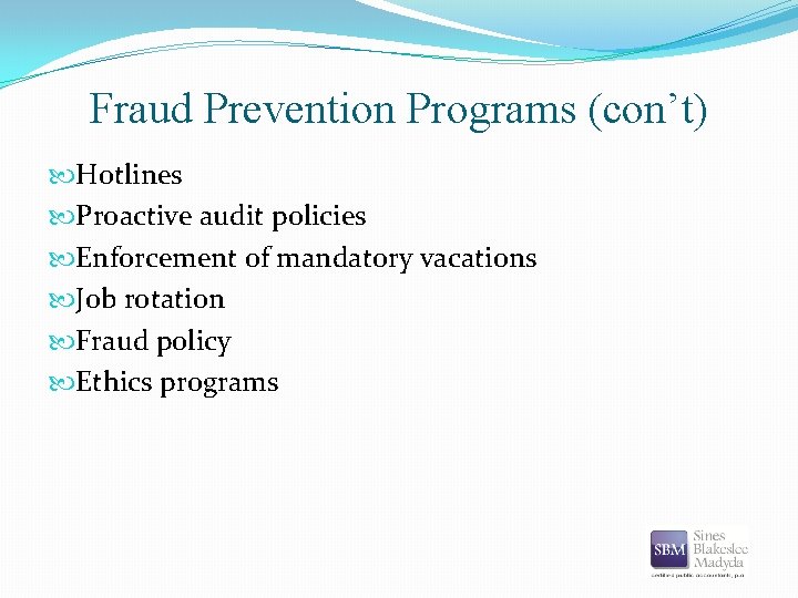 Fraud Prevention Programs (con’t) Hotlines Proactive audit policies Enforcement of mandatory vacations Job rotation