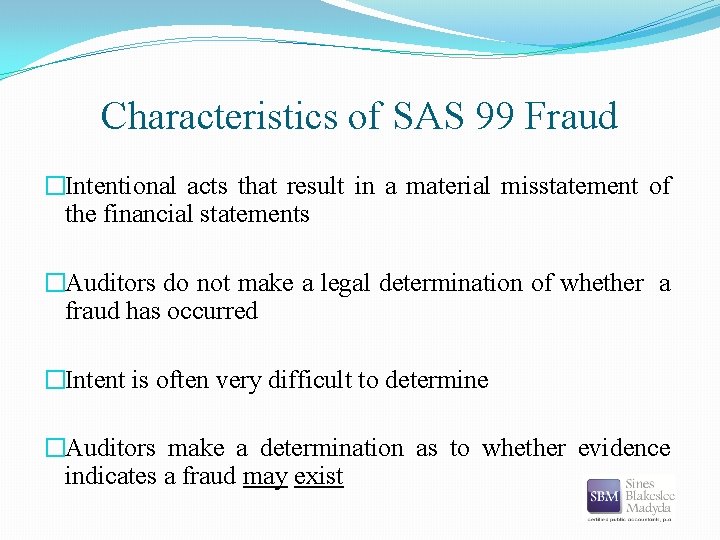 Characteristics of SAS 99 Fraud �Intentional acts that result in a material misstatement of
