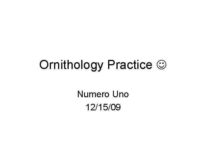 Ornithology Practice Numero Uno 12/15/09 