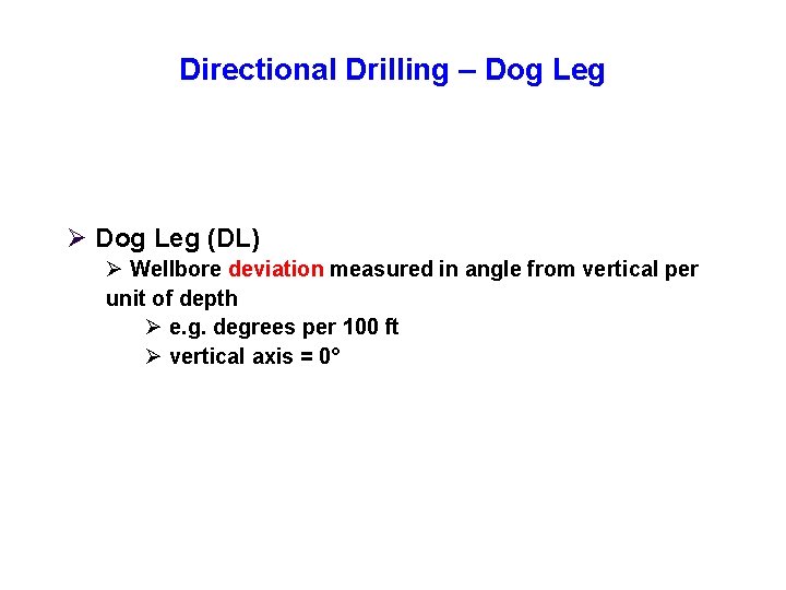 Directional Drilling – Dog Leg Ø Dog Leg (DL) Ø Wellbore deviation measured in