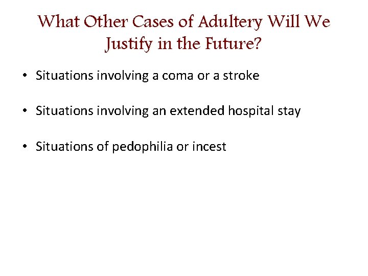 What Other Cases of Adultery Will We Justify in the Future? • Situations involving