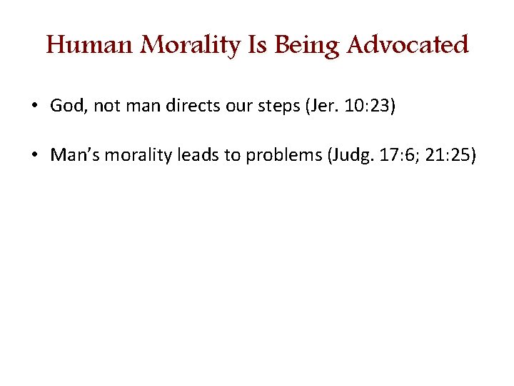 Human Morality Is Being Advocated • God, not man directs our steps (Jer. 10: