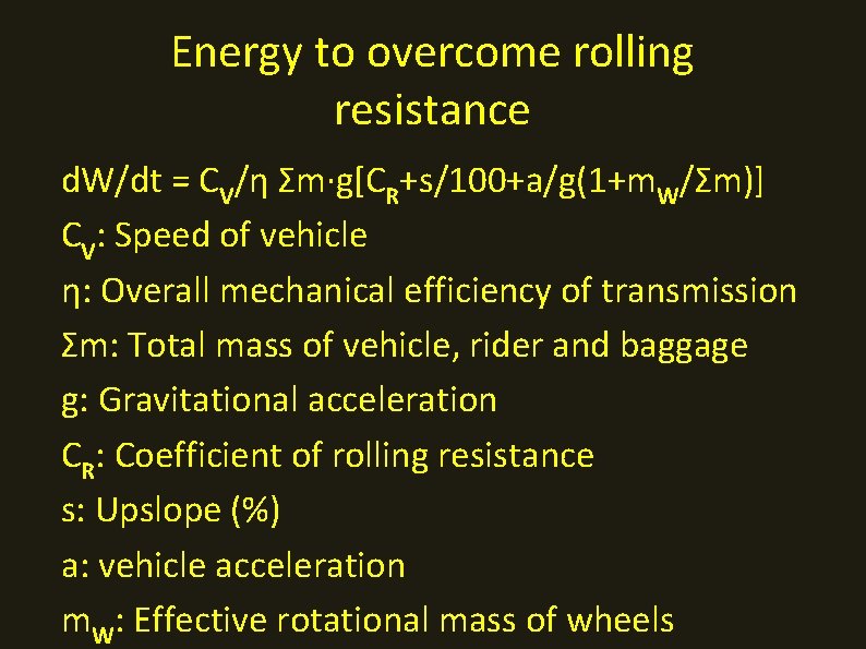 Energy to overcome rolling resistance d. W/dt = CV/η Σm·g[CR+s/100+a/g(1+m. W/Σm)] CV: Speed of