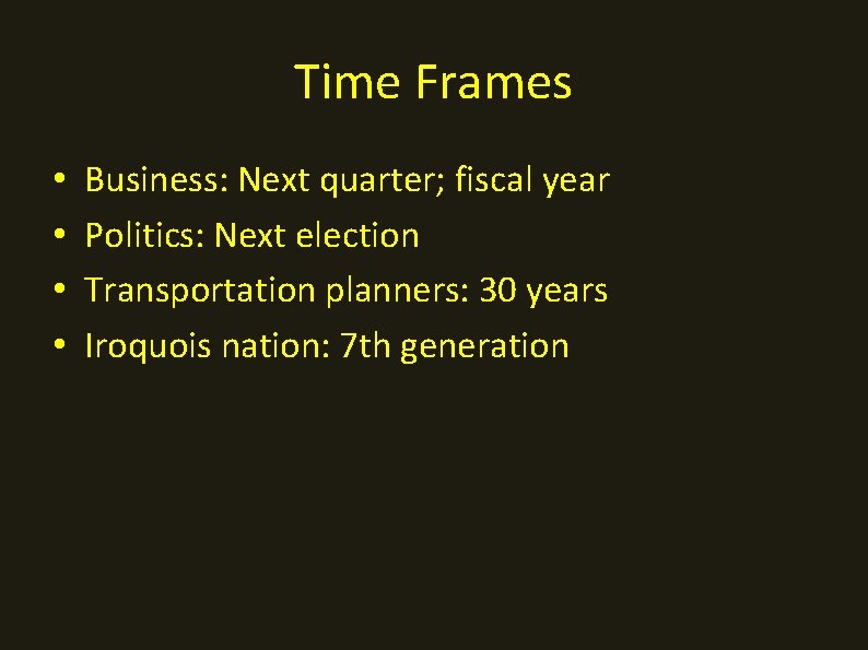 Time Frames • • Business: Next quarter; fiscal year Politics: Next election Transportation planners:
