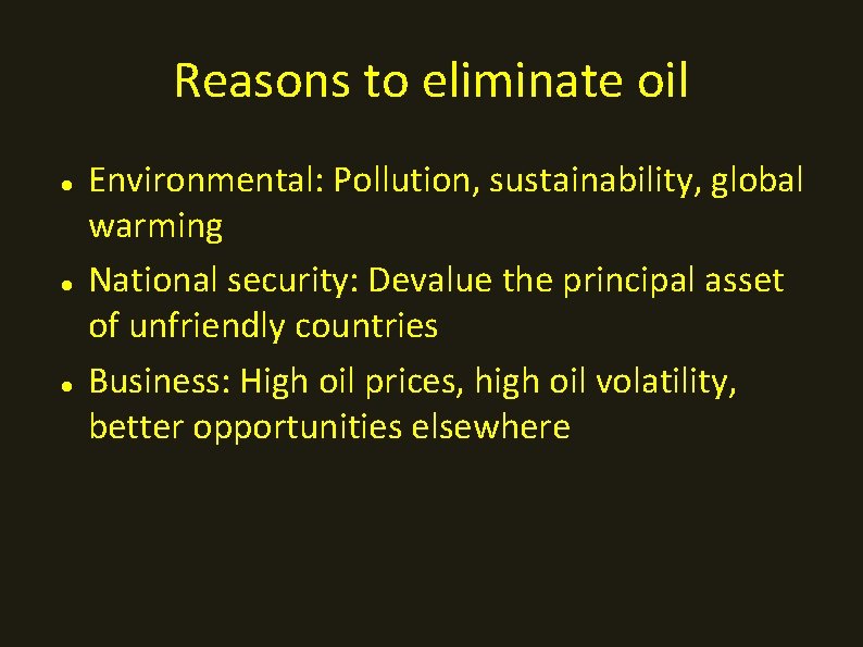 Reasons to eliminate oil Environmental: Pollution, sustainability, global warming National security: Devalue the principal