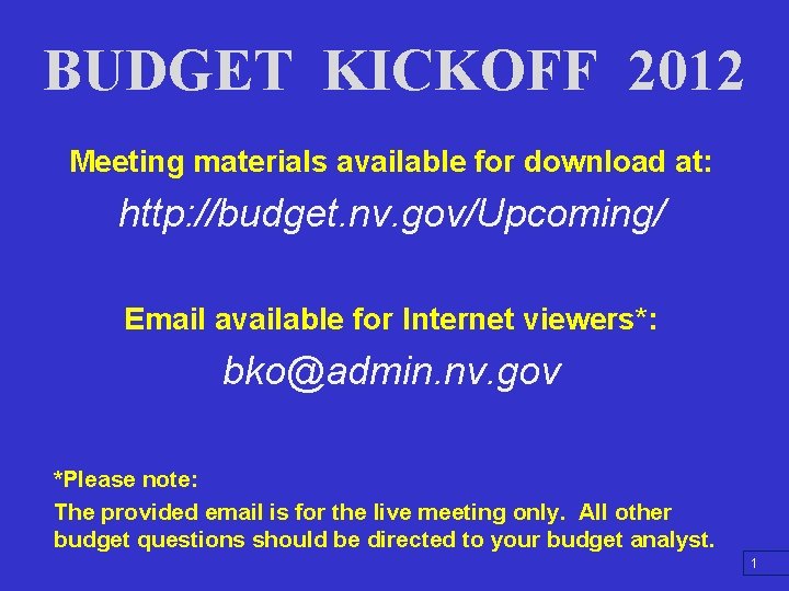 BUDGET KICKOFF 2012 Meeting materials available for download at: http: //budget. nv. gov/Upcoming/ Email