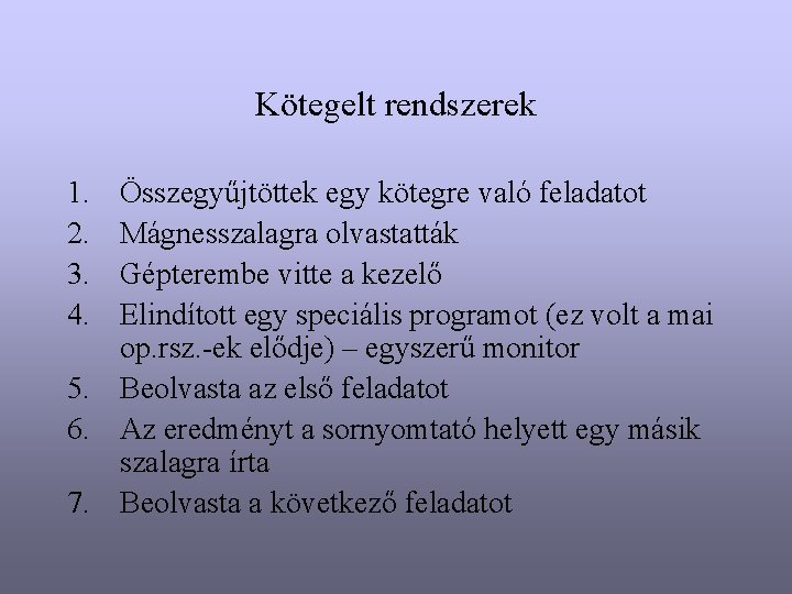 Kötegelt rendszerek 1. 2. 3. 4. Összegyűjtöttek egy kötegre való feladatot Mágnesszalagra olvastatták Gépterembe