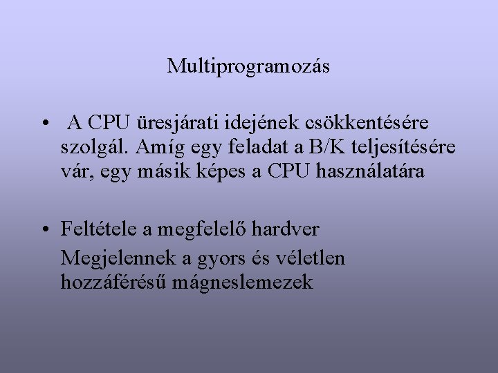 Multiprogramozás • A CPU üresjárati idejének csökkentésére szolgál. Amíg egy feladat a B/K teljesítésére