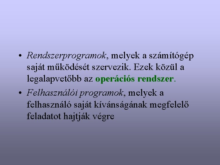  • Rendszerprogramok, melyek a számítógép saját működését szervezik. Ezek közül a legalapvetőbb az