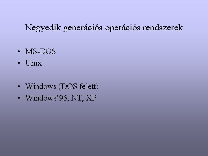 Negyedik generációs operációs rendszerek • MS-DOS • Unix • Windows (DOS felett) • Windows’