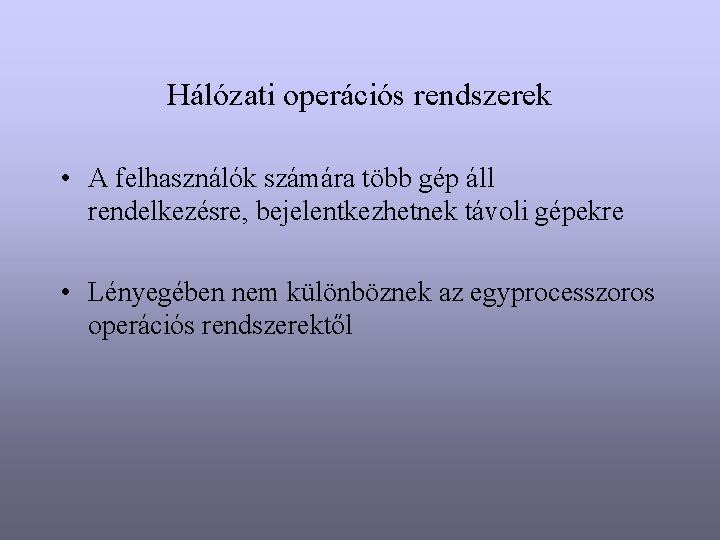 Hálózati operációs rendszerek • A felhasználók számára több gép áll rendelkezésre, bejelentkezhetnek távoli gépekre