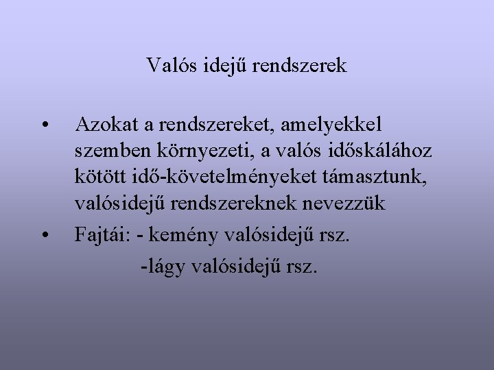 Valós idejű rendszerek • • Azokat a rendszereket, amelyekkel szemben környezeti, a valós időskálához