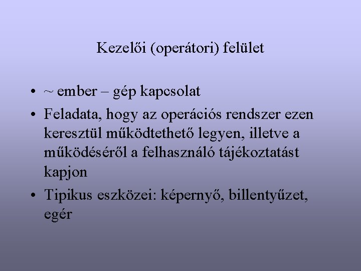 Kezelői (operátori) felület • ~ ember – gép kapcsolat • Feladata, hogy az operációs