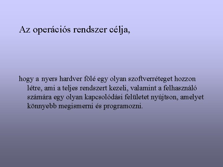 Az operációs rendszer célja, hogy a nyers hardver fölé egy olyan szoftverréteget hozzon létre,