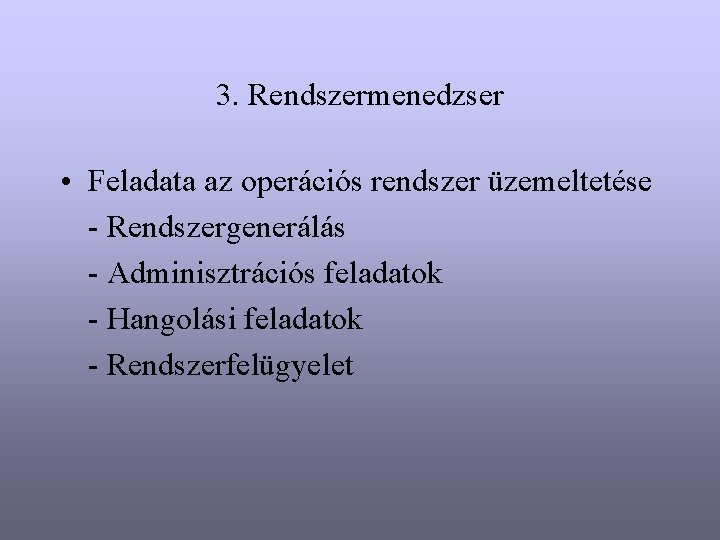 3. Rendszermenedzser • Feladata az operációs rendszer üzemeltetése - Rendszergenerálás - Adminisztrációs feladatok -