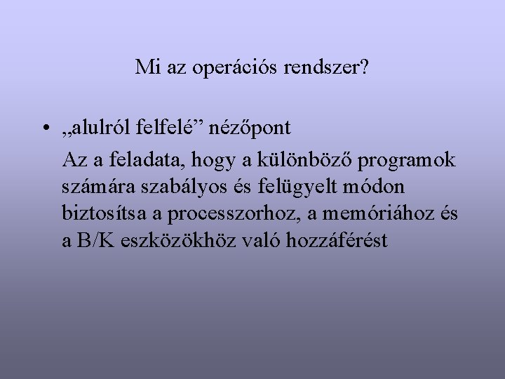 Mi az operációs rendszer? • „alulról felfelé” nézőpont Az a feladata, hogy a különböző