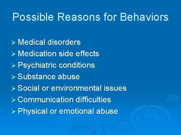 Possible Reasons for Behaviors Ø Medical disorders Ø Medication side effects Ø Psychiatric conditions
