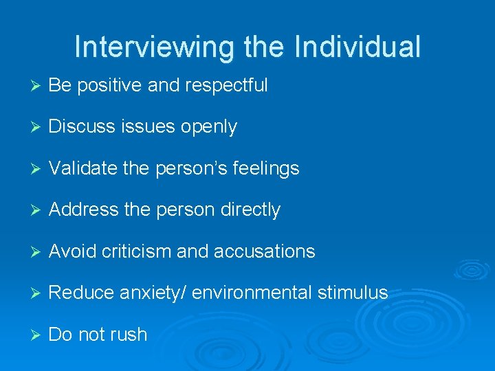 Interviewing the Individual Ø Be positive and respectful Ø Discuss issues openly Ø Validate